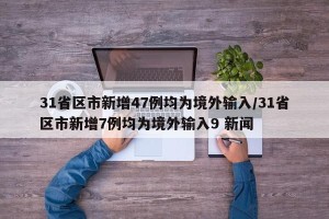 31省区市新增47例均为境外输入/31省区市新增7例均为境外输入9 新闻