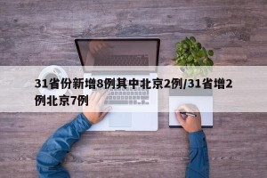 31省份新增8例其中北京2例/31省增2例北京7例