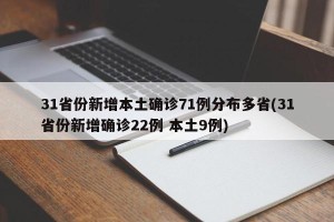 31省份新增本土确诊71例分布多省(31省份新增确诊22例 本土9例)