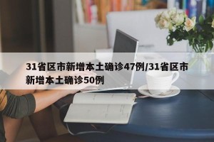 31省区市新增本土确诊47例/31省区市新增本土确诊50例
