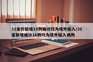 31省份新增15例确诊均为境外输入/31省新增确诊16例均为境外输入病例