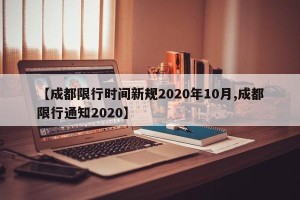 【成都限行时间新规2020年10月,成都限行通知2020】