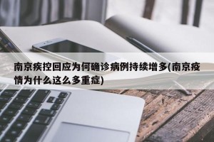 南京疾控回应为何确诊病例持续增多(南京疫情为什么这么多重症)