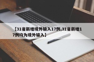 【31省新增境外输入17例,31省新增17例均为境外输入】