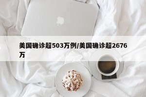 美国确诊超503万例/美国确诊超2676万