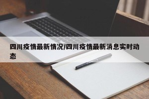 四川疫情最新情况/四川疫情最新消息实时动态