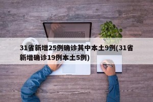 31省新增25例确诊其中本土9例(31省新增确诊19例本土5例)