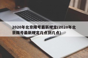 2020年北京限号最新规定(2020年北京限号最新规定几点到几点)