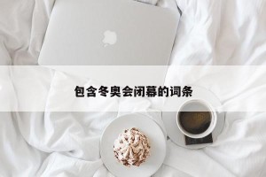 包含冬奥会闭幕的词条