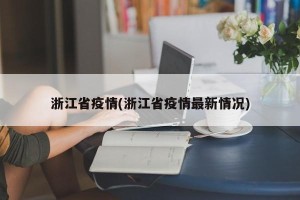 浙江省疫情(浙江省疫情最新情况)