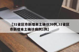 【31省区市新增本土确诊70例,31省区市新增本土确诊病例1例】