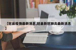 【冠县疫情最新消息,冠县新冠肺炎最新消息】