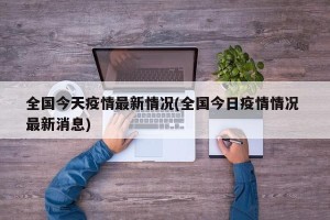 全国今天疫情最新情况(全国今日疫情情况 最新消息)
