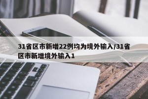 31省区市新增22例均为境外输入/31省区市新增境外输入1