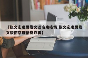 【张文宏凌晨发文谈南京疫情,张文宏凌晨发文谈南京疫情反诈骗】