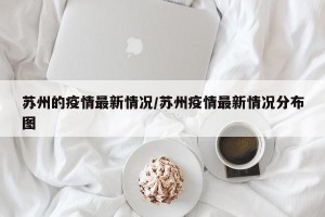 苏州的疫情最新情况/苏州疫情最新情况分布图