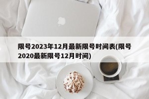 限号2023年12月最新限号时间表(限号2020最新限号12月时间)