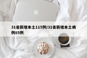31省新增本土115例/31省新增本土病例85例