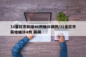31省区市新增46例确诊病例/31省区市新增确诊4例 新闻