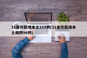 31省份新增本土115例(31省份新增本土病例94例)