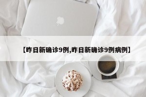 【昨日新确诊9例,昨日新确诊9例病例】