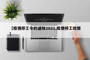 【疫情停工令的通知2021,疫情停工政策】
