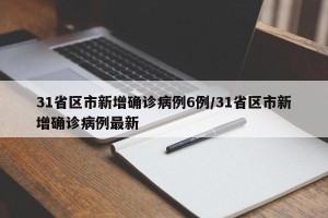 31省区市新增确诊病例6例/31省区市新增确诊病例最新